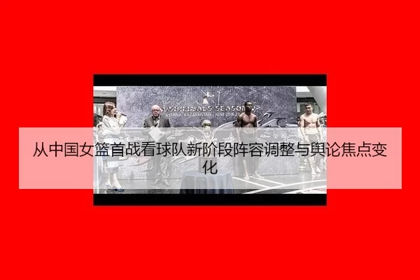 cong-zhong-guo-nv-lan-shou-zhan-kan-qiu-dui-xin-jie-duan-zhen-rong-tiao-zheng-yu-yu-lun-jiao-dian-bian-hua-2-650.jpg